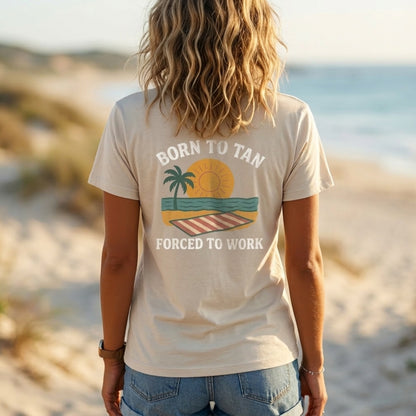 Born To Tan, Forced To Work T-Shirt