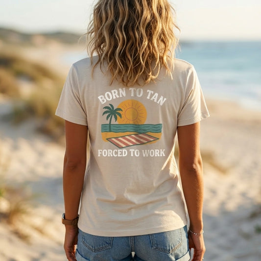 Born To Tan, Forced To Work T-Shirt